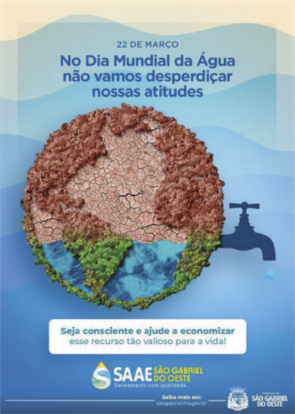 Campanha que apresenta o planeta Terra tendo sua água esvaziada por uma torneira. Também está escrito: '22 de março. No dia Mundial da água não vamos desperdiçar nossas atitudes. Seja consciente e ajude a economizar esse recurso tão valioso para a vida!'.
