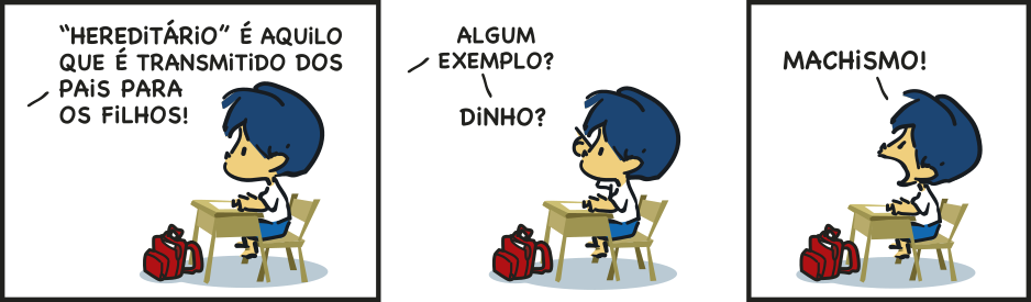 Tirinha do Armandinho em três quadros. Q1: Armandinho está sentado na sala de aula. O professor diz: ''Hereditário' é aquilo que é transmitido dos pais para os filhos!'. Q2: o professor pergunta: 'Algum exemplo? Dinho?'. Q3: Armandinho responde: 'Machismo!'