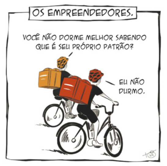 Charge 'Os empreendedores'. Dois entregadores se deslocam de bicicleta. Um deles, à esquerda, pergunta: 'Você não dorme melhor sabendo que é seu próprio patrão?'. O outro entregador, à direita, responde: 'Eu não durmo'.