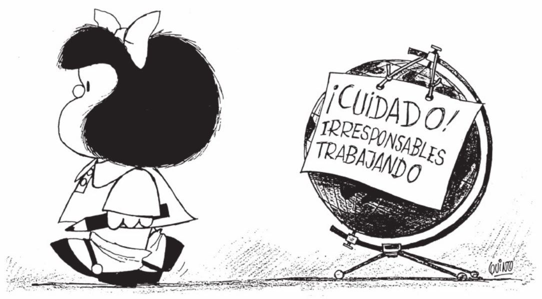 Cartum da Mafalda. Ela segura um lápis e se afasta de um globo terrestre, em cuja superfície há um bilhete com o seguinte aviso, em espanhol (tradução livre): 'Cuidado! Irresponsáveis trabalhando'.