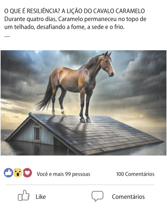 Imagem de uma postagem em rede social com a imagem de um cavalo na cor caramelo em cima do telhado de uma casa em uma área alagada. A casa está totalmente submersa, com apenas o telhado aparecendo. Há o seguinte texto: 'O que é resiliência? A lição do cavalo caramelo. Durante quatro dias, Caramelo permaneceu no topo de um telhado, desafiando a fome, a sede e o frio'. A postagem tem aproximadamente 100 curtidas e 100 comentários.