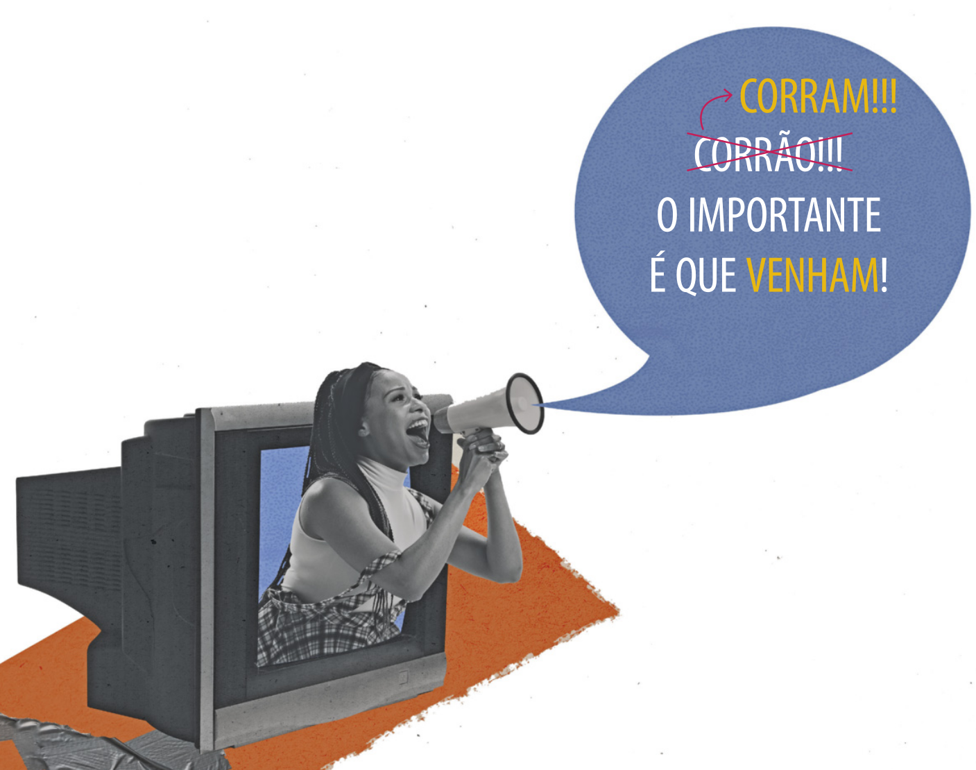 Imagem de uma mulher saindo de dentro de uma televisão antiga enquanto grita em um megafone: 'Corram!!! O importante é que venham!'. No texto, a palavra 'corrão' aparece riscada, escrita incorretamente com as letras 'A' com til e 'O', e uma seta aponta para a forma correta de escrita: 'corram', com as letras 'A' e 'M'.