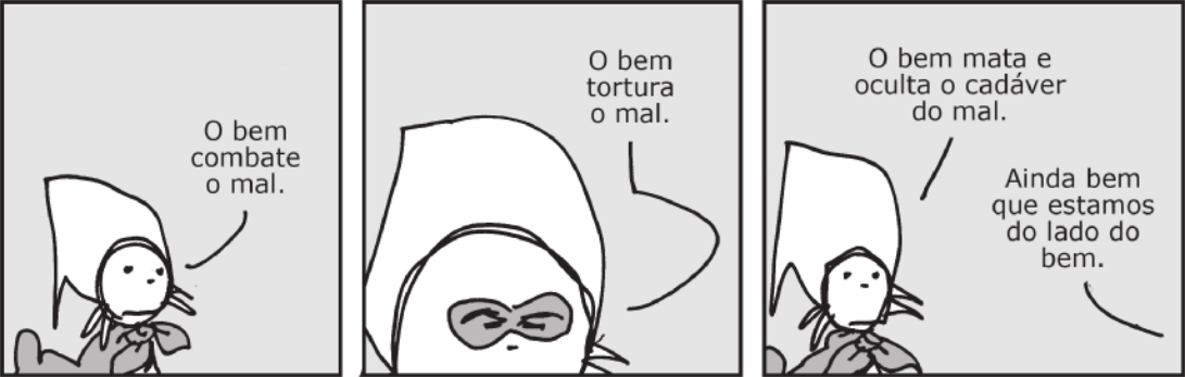Tirinha 'Malvados', em três quadrinhos. Q1: Um homem usando chapéu eu um lenço no pescoço diz: 'O bem combate o mal'. Q2: O homem continua falando: 'O bem tortura o mal'. Q3: O homem conclui seu raciocínio: 'O bem mata e oculta o cadáver do mal'. Alguém fora do quadro responde: 'Ainda bem que estamos do lado do bem'.