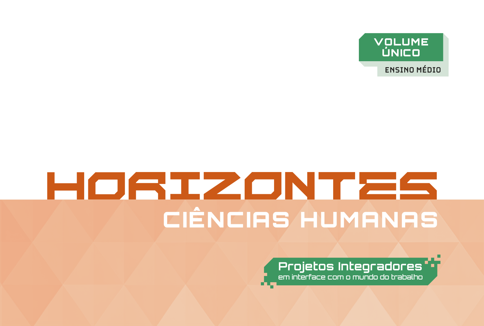 Horizontes - Ciências Humanas - Projetos Integradores em interface com o mundo do trabalho. Volume único - Ensino Médio.